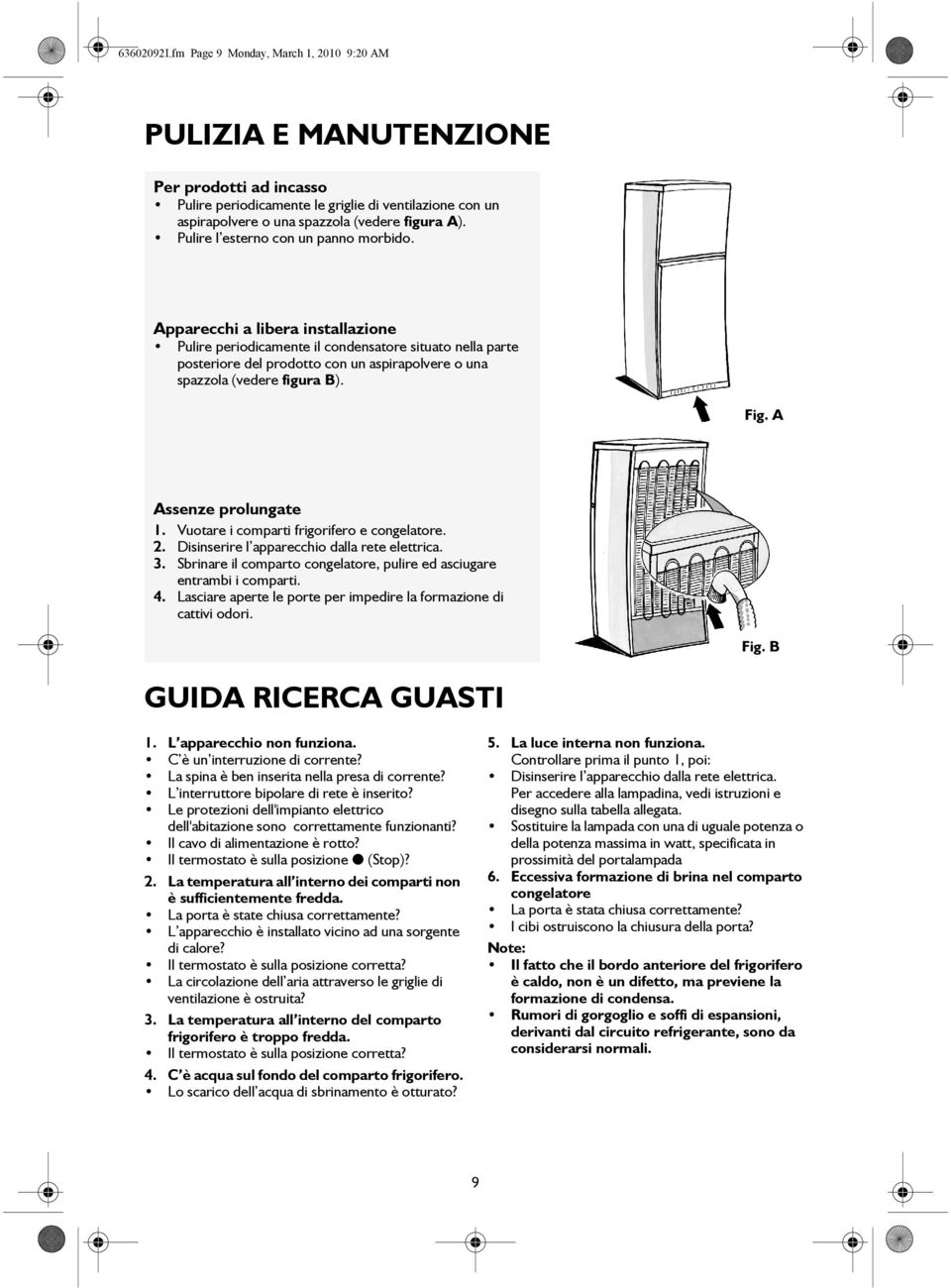 Apparecchi a libera installazione Pulire periodicamente il condensatore situato nella parte posteriore del prodotto con un aspirapolvere o una spazzola (vedere figura B). Fig. A Assenze prolungate 1.