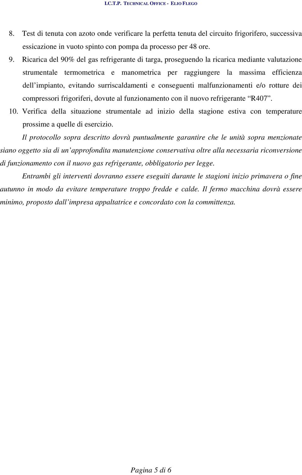 surriscaldamenti e conseguenti malfunzionamenti e/o rotture dei compressori frigoriferi, dovute al funzionamento con il nuovo refrigerante R407. 10.