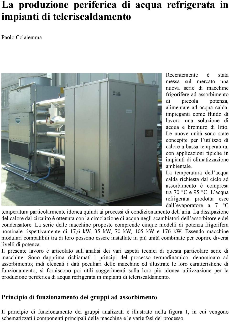 Le nuove unità sono state concepite per l utilizzo di calore a bassa temperatura, con applicazioni tipiche in impianti di climatizzazione ambientale.
