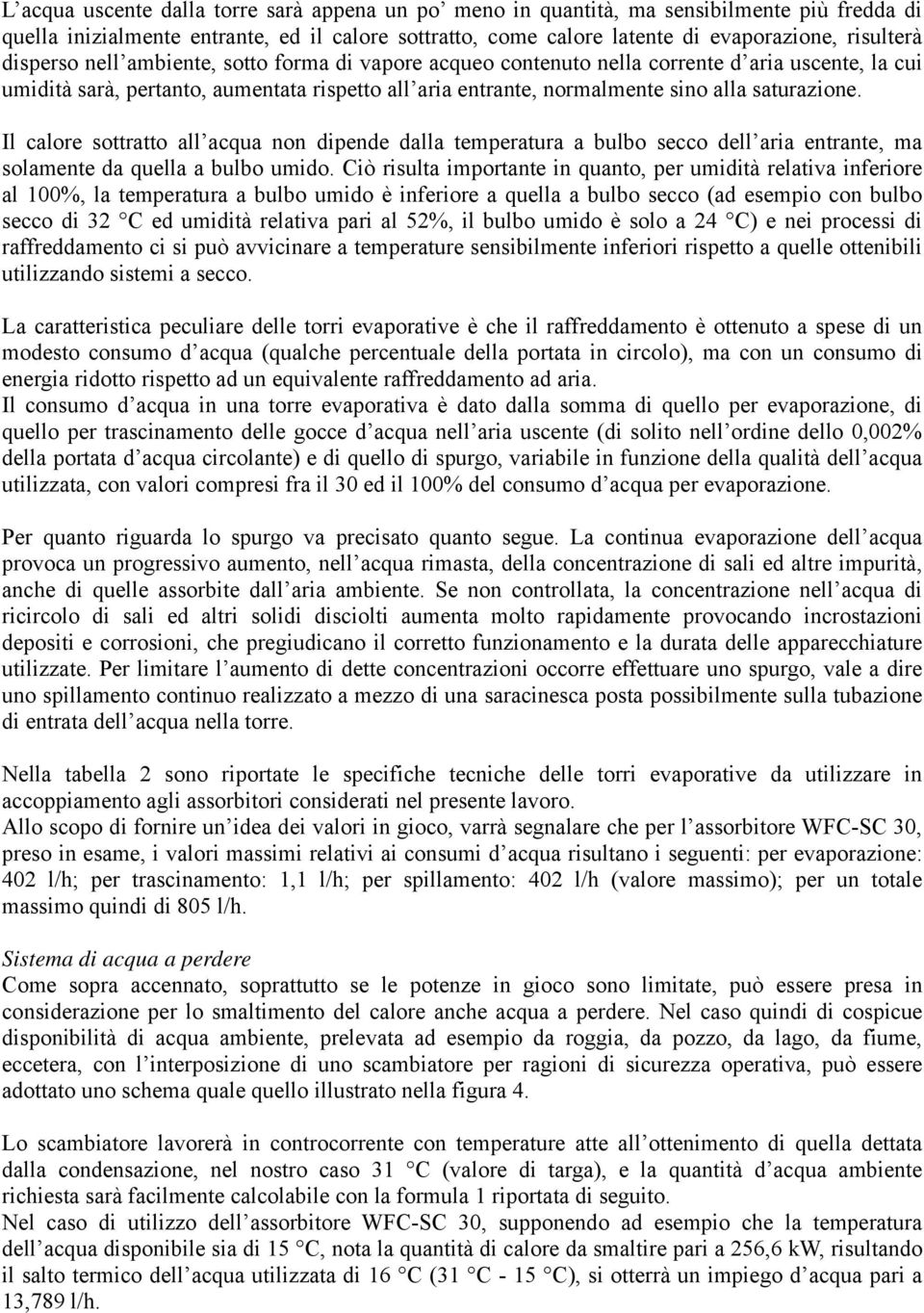 Il calore sottratto all acqua non dipende dalla temperatura a bulbo secco dell aria entrante, ma solamente da quella a bulbo umido.