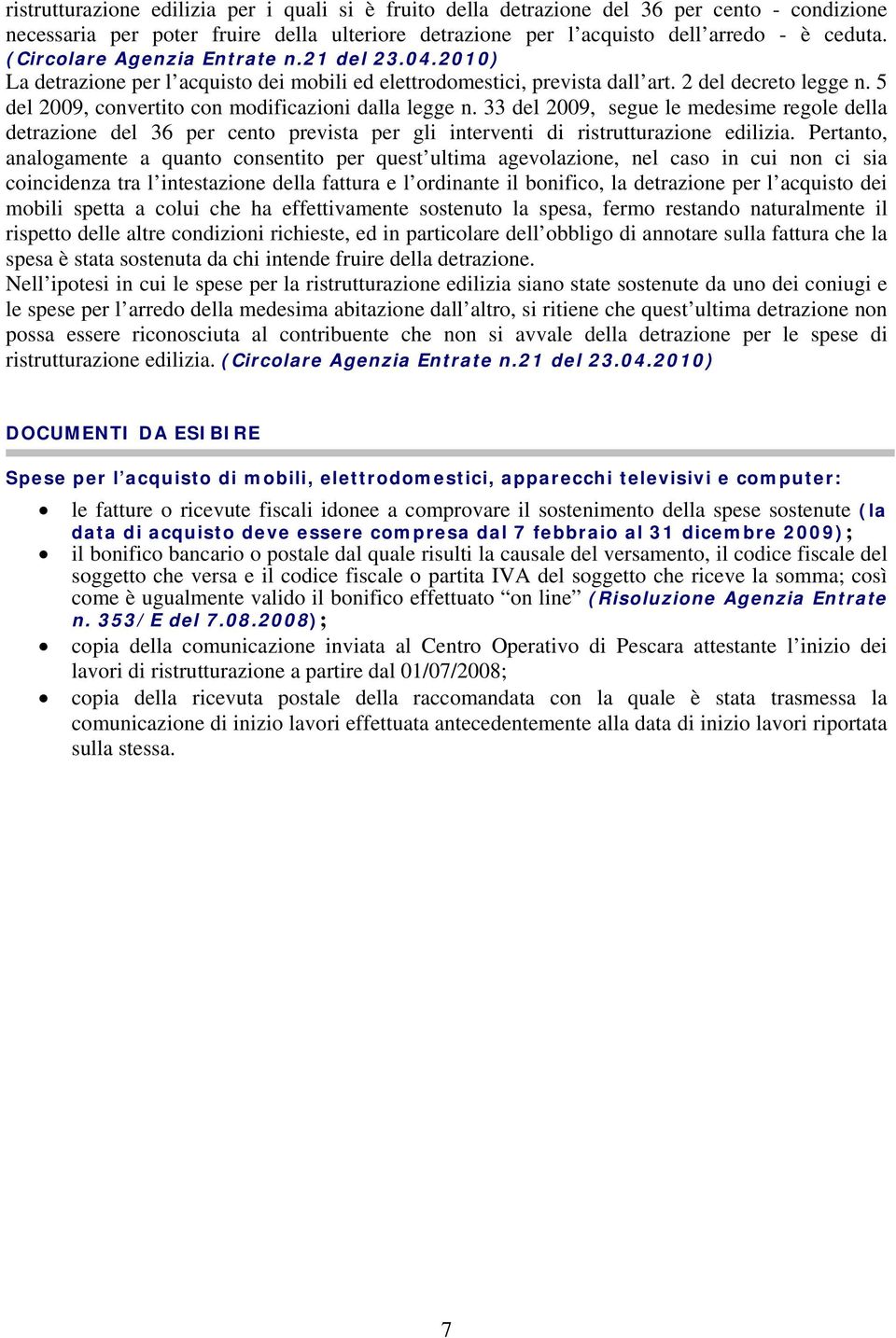 5 del 2009, convertito con modificazioni dalla legge n. 33 del 2009, segue le medesime regole della detrazione del 36 per cento prevista per gli interventi di ristrutturazione edilizia.