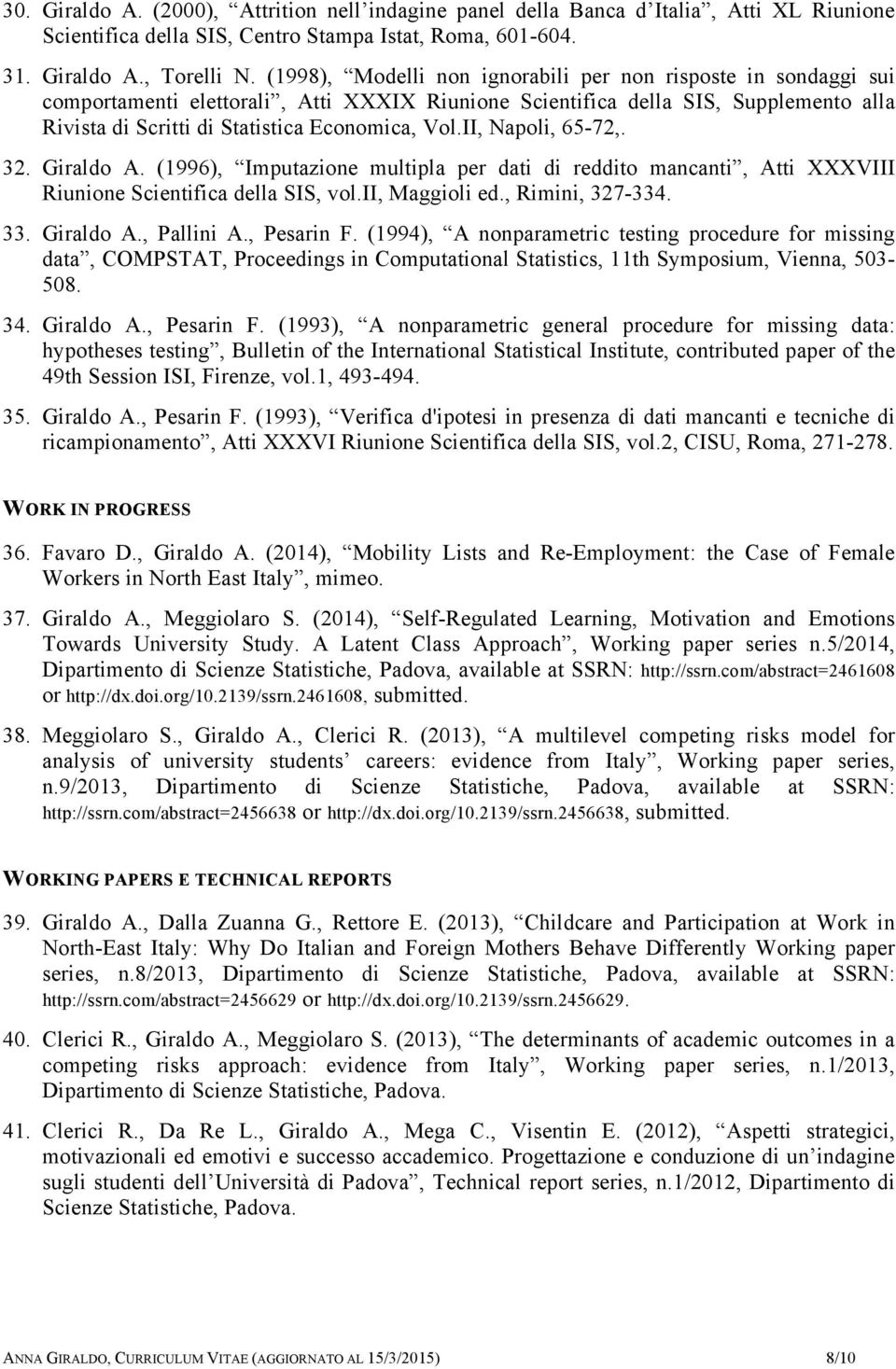 II, Napoli, 65-72,. 32. Giraldo A. (1996), Imputazione multipla per dati di reddito mancanti, Atti XXXVIII Riunione Scientifica della SIS, vol.ii, Maggioli ed., Rimini, 327-334. 33. Giraldo A., Pallini A.
