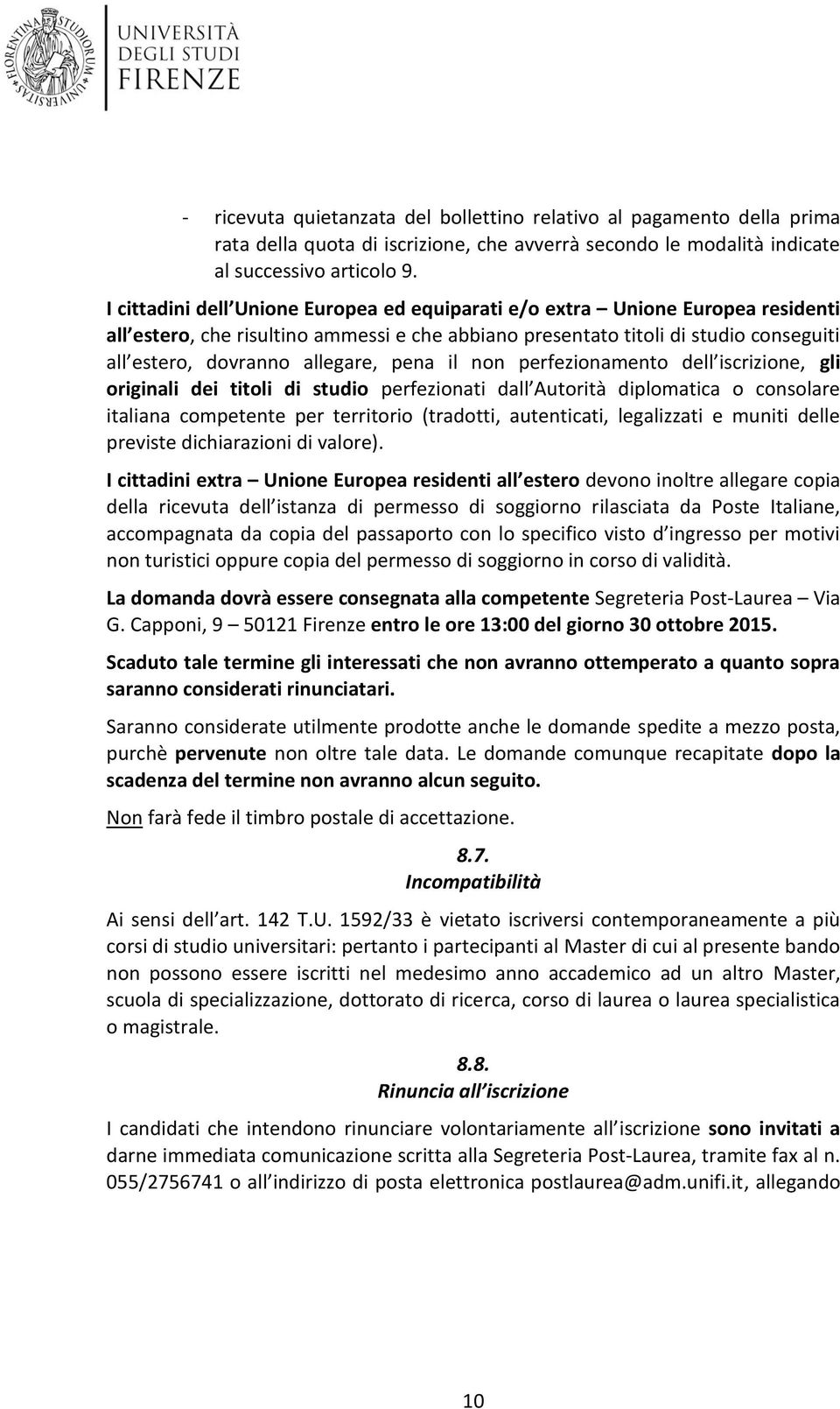 pena il non perfezionamento dell iscrizione, gli originali dei titoli di studio perfezionati dall Autorità diplomatica o consolare italiana competente per territorio (tradotti, autenticati,