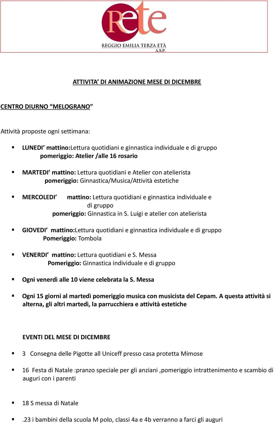 pomeriggio: Ginnastica in S. Luigi e atelier con atelierista GIOVEDI mattino:lettura quotidiani e ginnastica individuale e di gruppo Pomeriggio: Tombola VENERDI mattino: Lettura quotidiani e S.