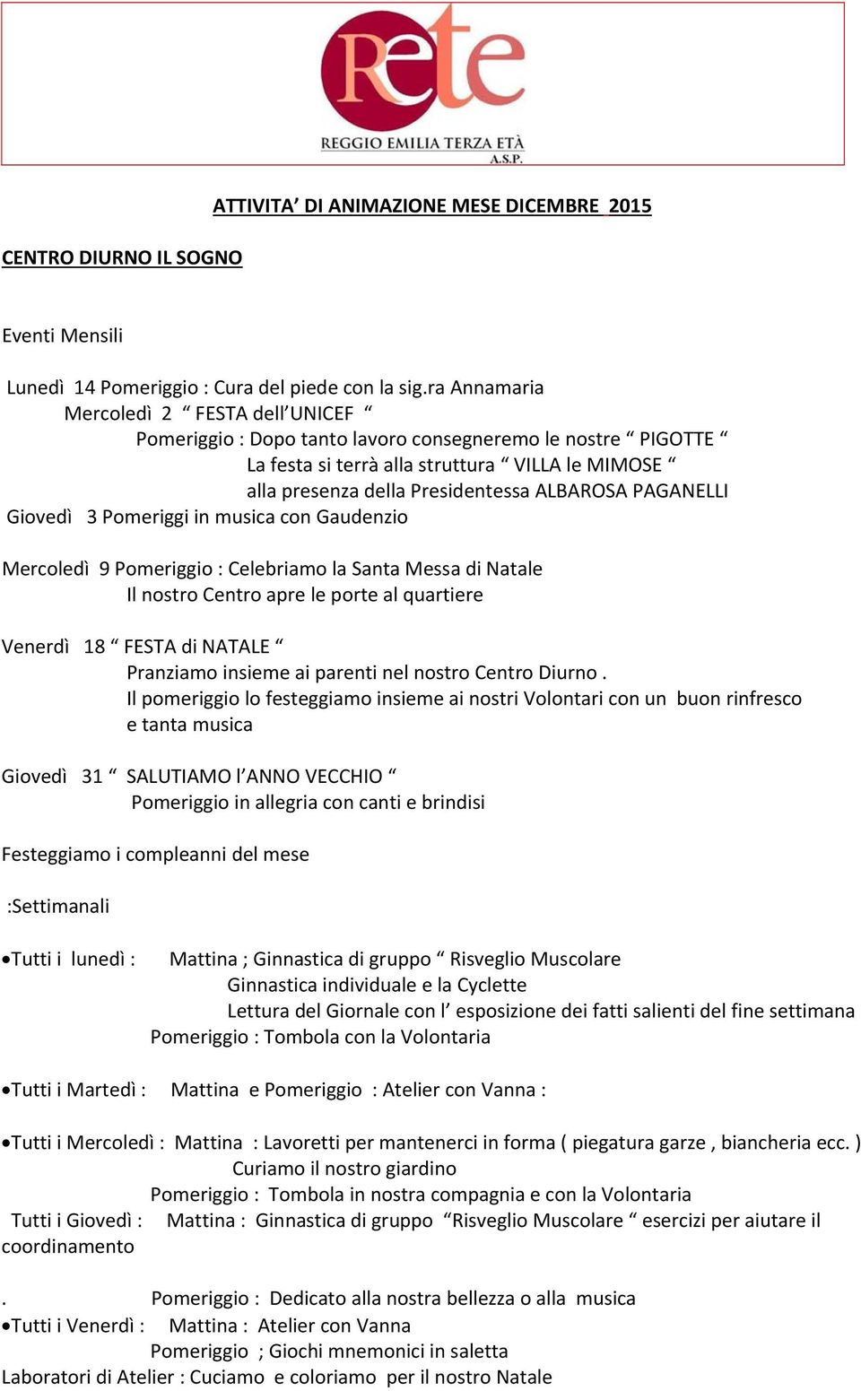 PAGANELLI Giovedì 3 Pomeriggi in musica con Gaudenzio Mercoledì 9 Pomeriggio : Celebriamo la Santa Messa di Natale Il nostro Centro apre le porte al quartiere Venerdì 18 FESTA di NATALE Pranziamo