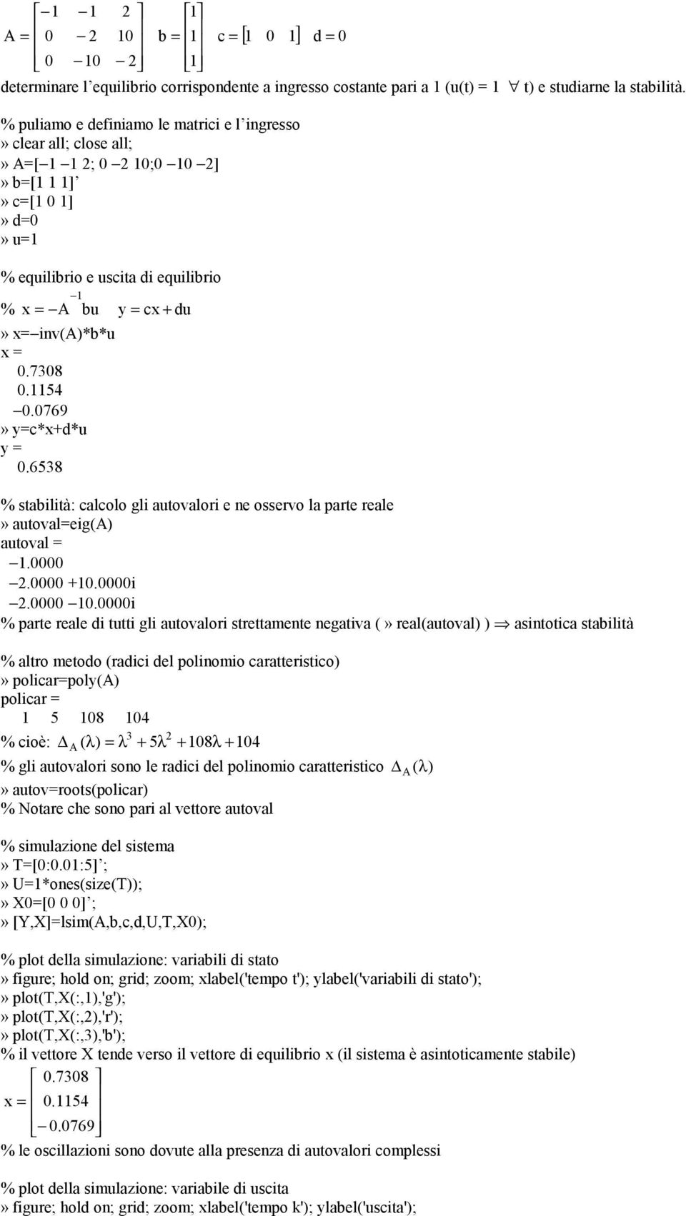 0769» y=c*x+d*u y = 0.6538 % stabilità: calcolo gli autovalori e ne osservo la parte reale» autoval=eig(a) autoval =.0000.0000 +10.0000i.0000 0.