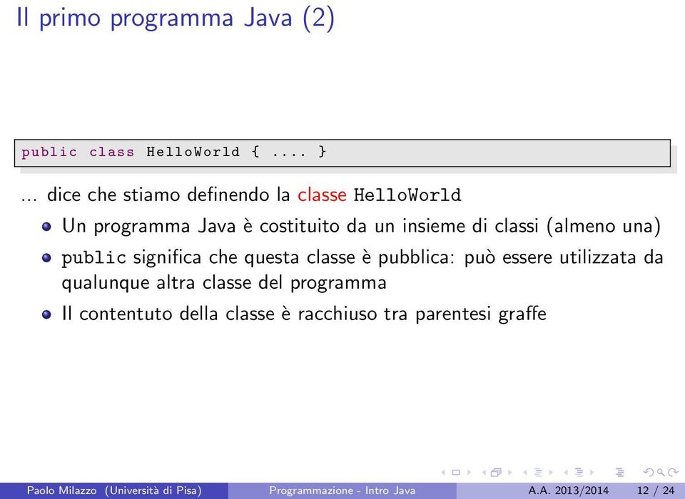 (almeno una) public significa che questa classe è pubblica: può essere utilizzata da qualunque altra classe