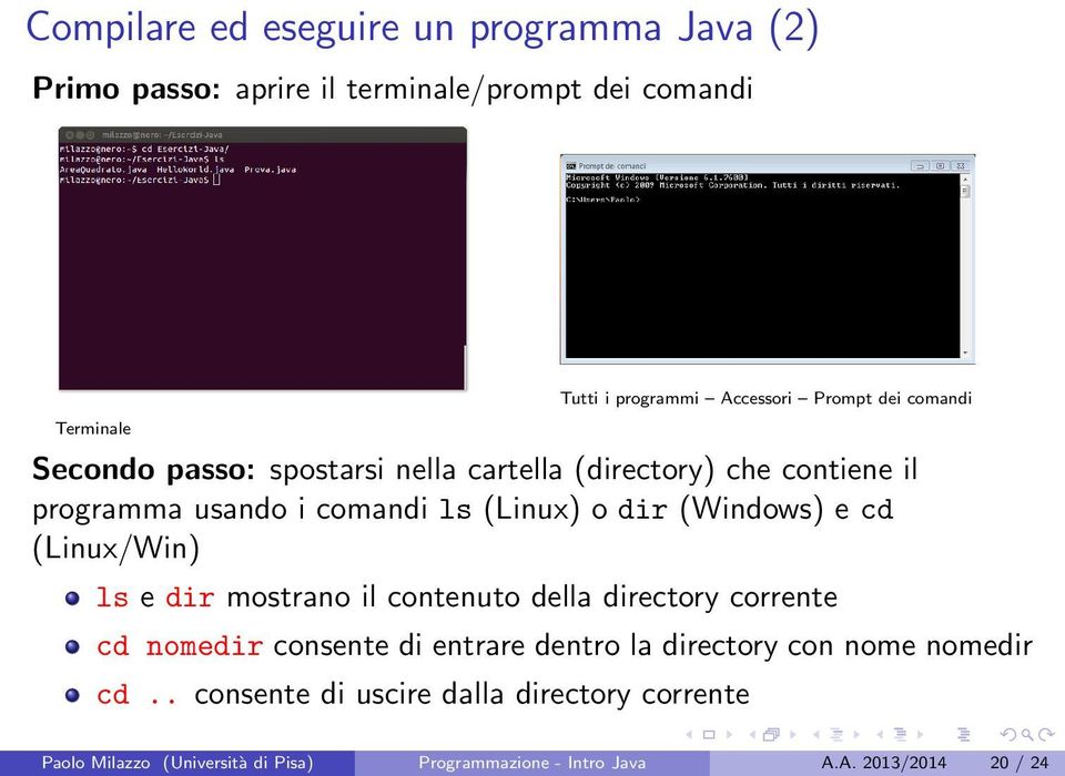 (Windows) e cd (Linux/Win) ls e dir mostrano il contenuto della directory corrente cd nomedir consente di entrare dentro la directory con