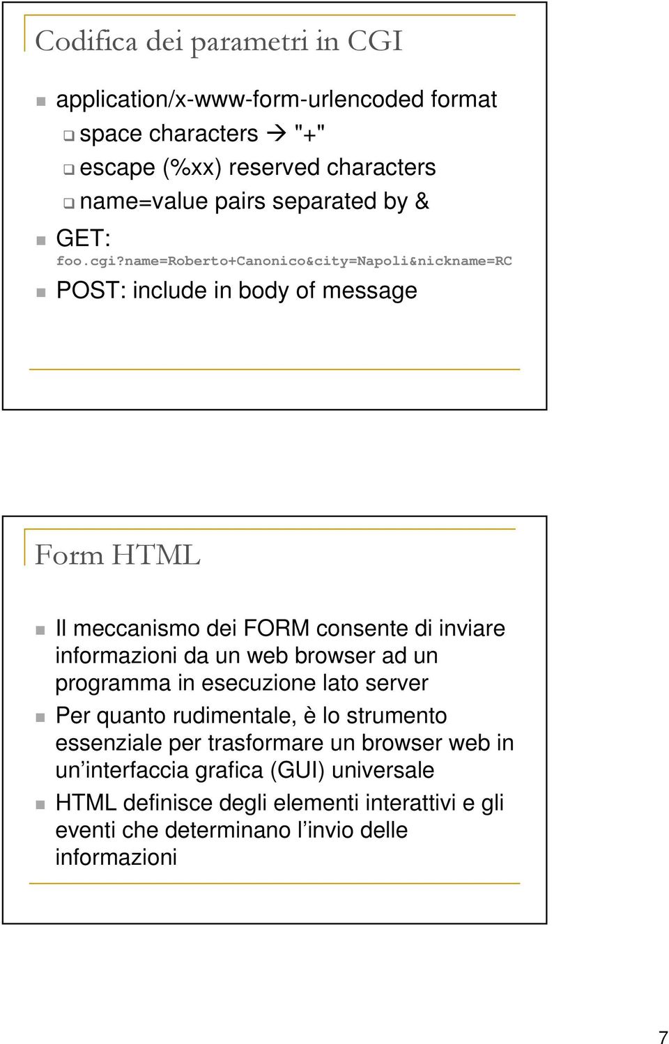 name=roberto+canonico&city=napoli&nickname=rc POST: include in body of message Form HTML Il meccanismo dei FORM consente di inviare informazioni da