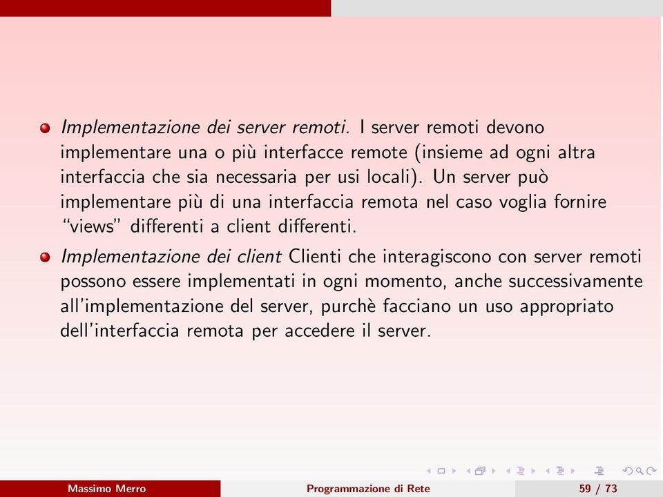 Un server può implementare più di una interfaccia remota nel caso voglia fornire views differenti a client differenti.