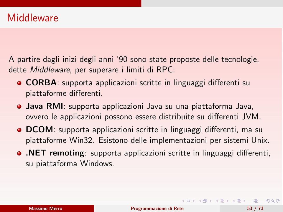 Java RMI: supporta applicazioni Java su una piattaforma Java, ovvero le applicazioni possono essere distribuite su differenti JVM.
