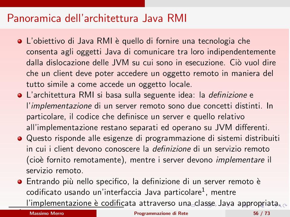 L architettura RMI si basa sulla seguente idea: la definizione e l implementazione di un server remoto sono due concetti distinti.
