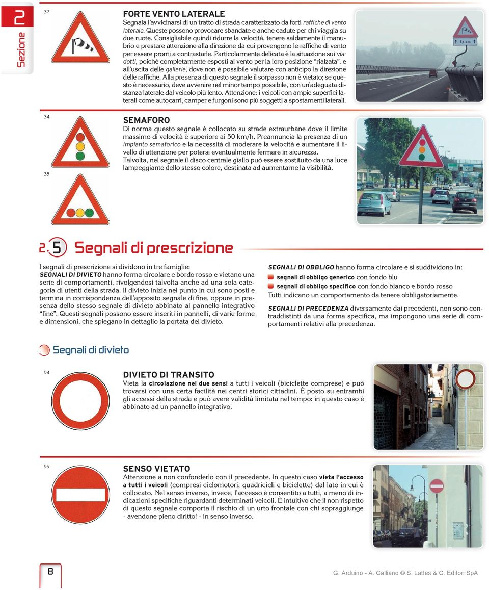 Particolarmente delicata è la situazione sui viadotti, poiché completamente esposti al vento per la loro posizione rialzata, e all uscita delle gallerie, dove non è possibile valutare con anticipo la