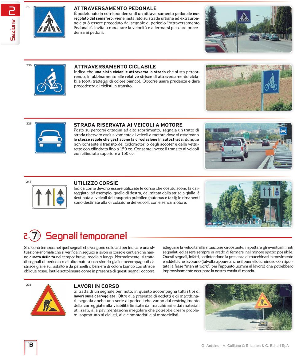 236 ATTRAERSAMENTO CICLABILE Indica che una pista ciclabile attraversa la strada che si sta percorrendo, in abbinamento alle relative strisce di attraversamento ciclabile (corti tratteggi di colore