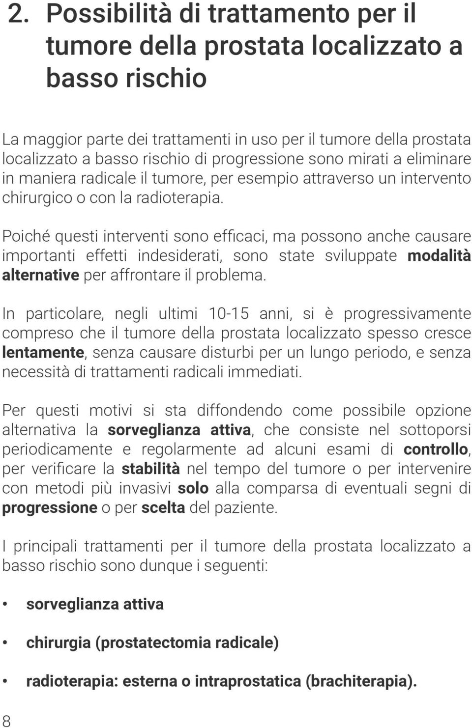 Poiché questi interventi sono efficaci, ma possono anche causare importanti effetti indesiderati, sono state sviluppate modalità alternative per affrontare il problema.