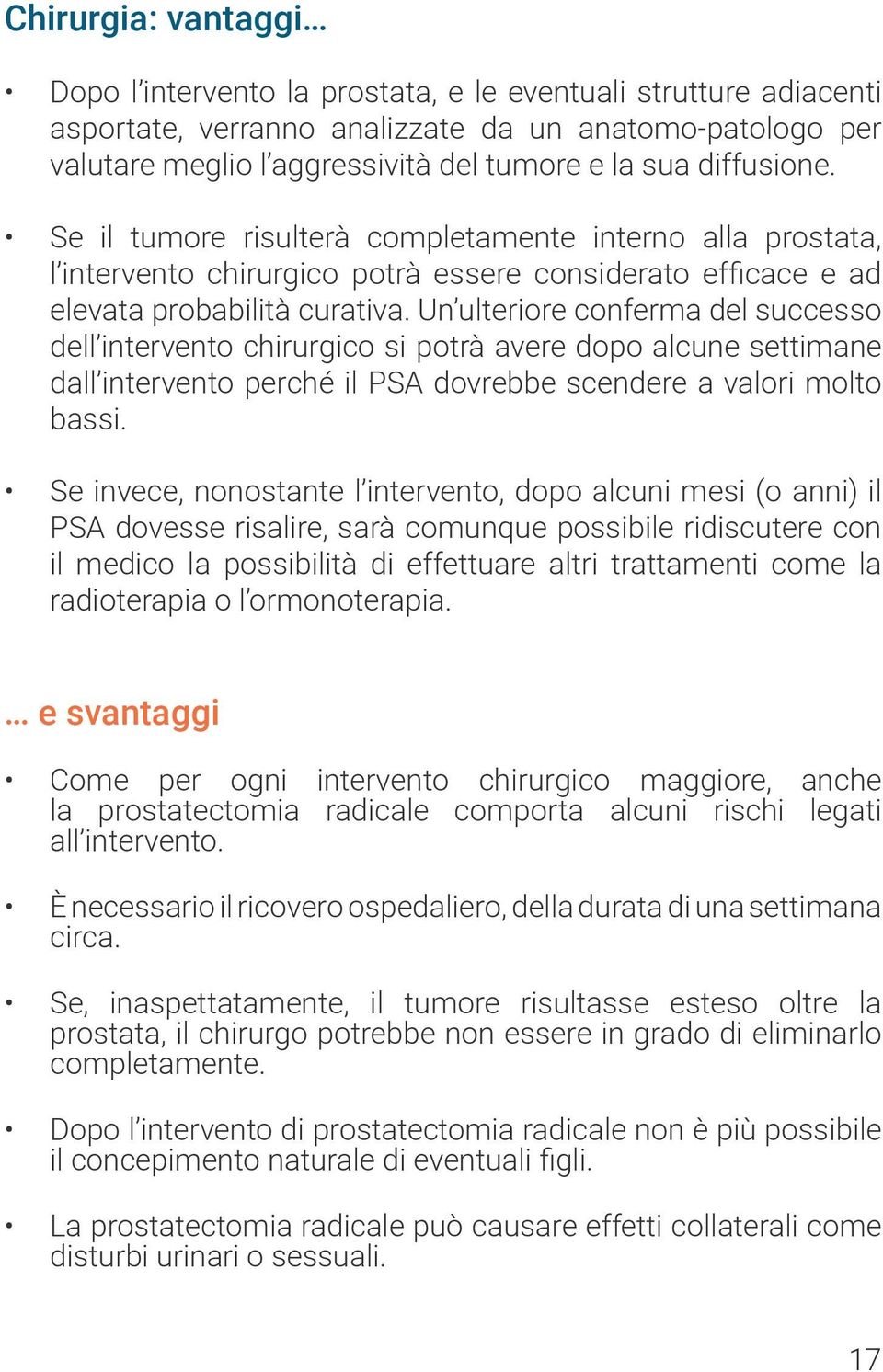 Un ulteriore conferma del successo dell intervento chirurgico si potrà avere dopo alcune settimane dall intervento perché il PSA dovrebbe scendere a valori molto bassi.