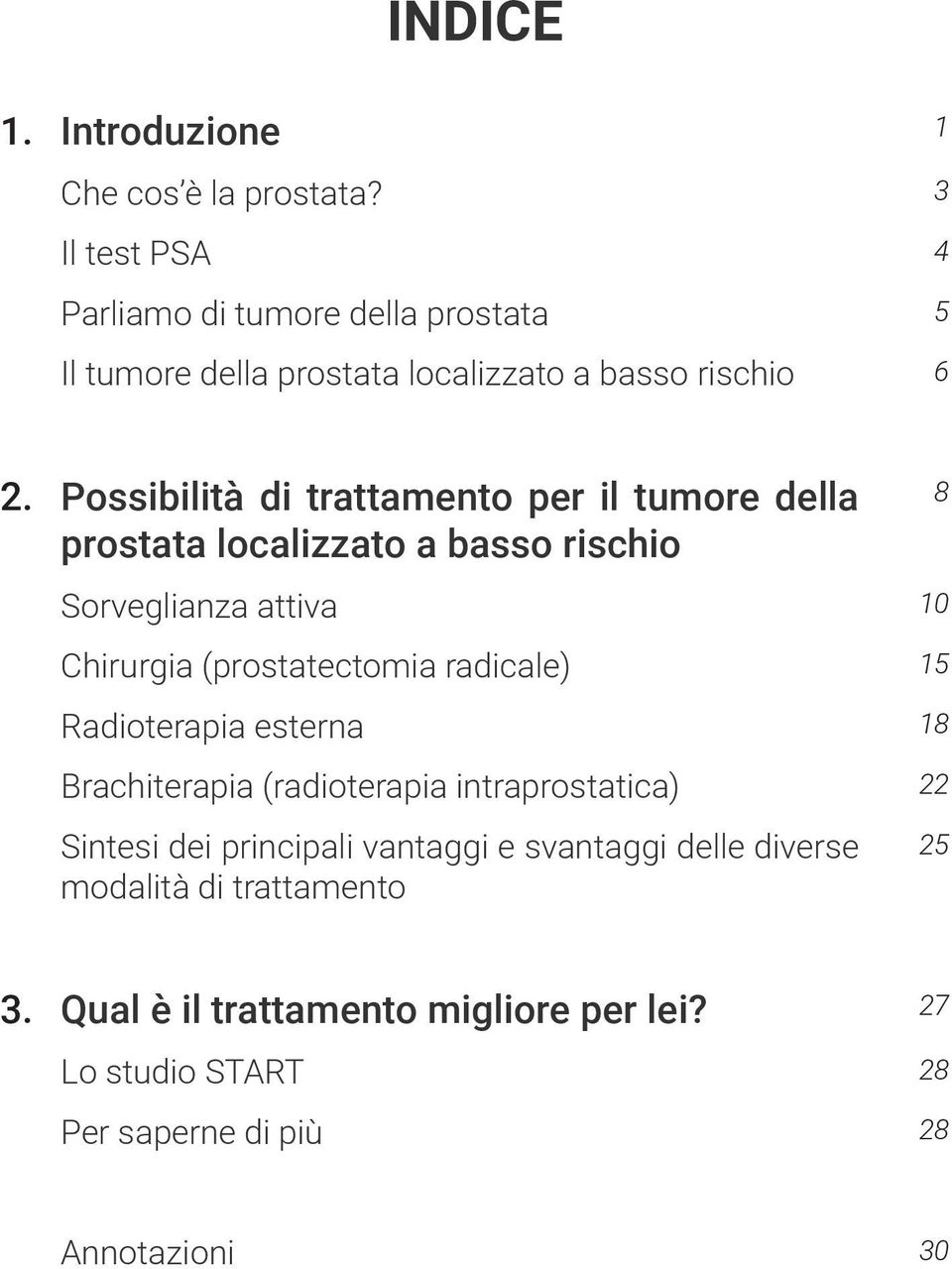 Possibilità di trattamento per il tumore della prostata localizzato a basso rischio Sorveglianza attiva 10 Chirurgia (prostatectomia