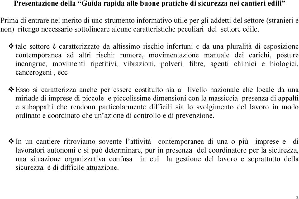 tale settore è caratterizzato da altissimo rischio infortuni e da una pluralità di esposizione contemporanea ad altri rischi: rumore, movimentazione manuale dei carichi, posture incongrue, movimenti