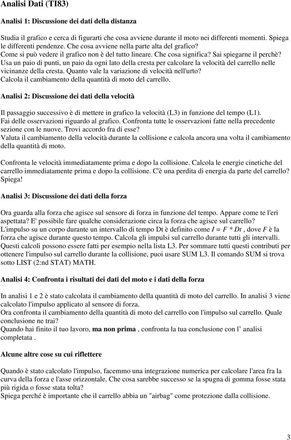 Usa un paio di punti, un paio da ogni lato della cresta per calcolare la velocità del carrello nelle vicinanze della cresta. Quanto vale la variazione di velocità nell'urto?