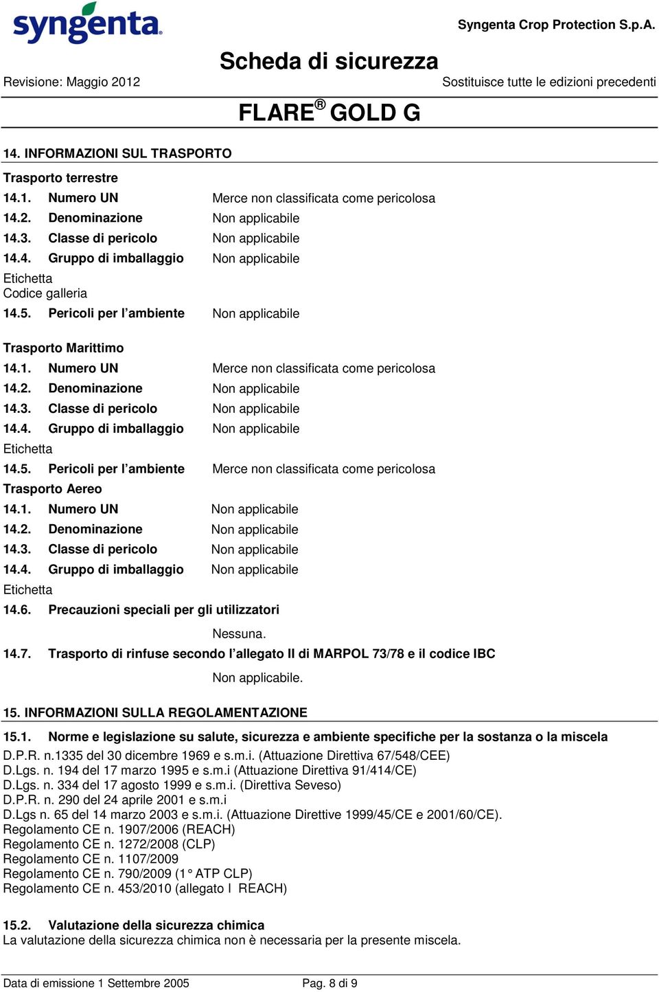 5. Pericoli per l ambiente Merce non classificata come pericolosa Trasporto Aereo 14.1. Numero UN Non applicabile 14.2. Denominazione Non applicabile 14.3. Classe di pericolo Non applicabile 14.4. Gruppo di imballaggio Non applicabile Etichetta 14.