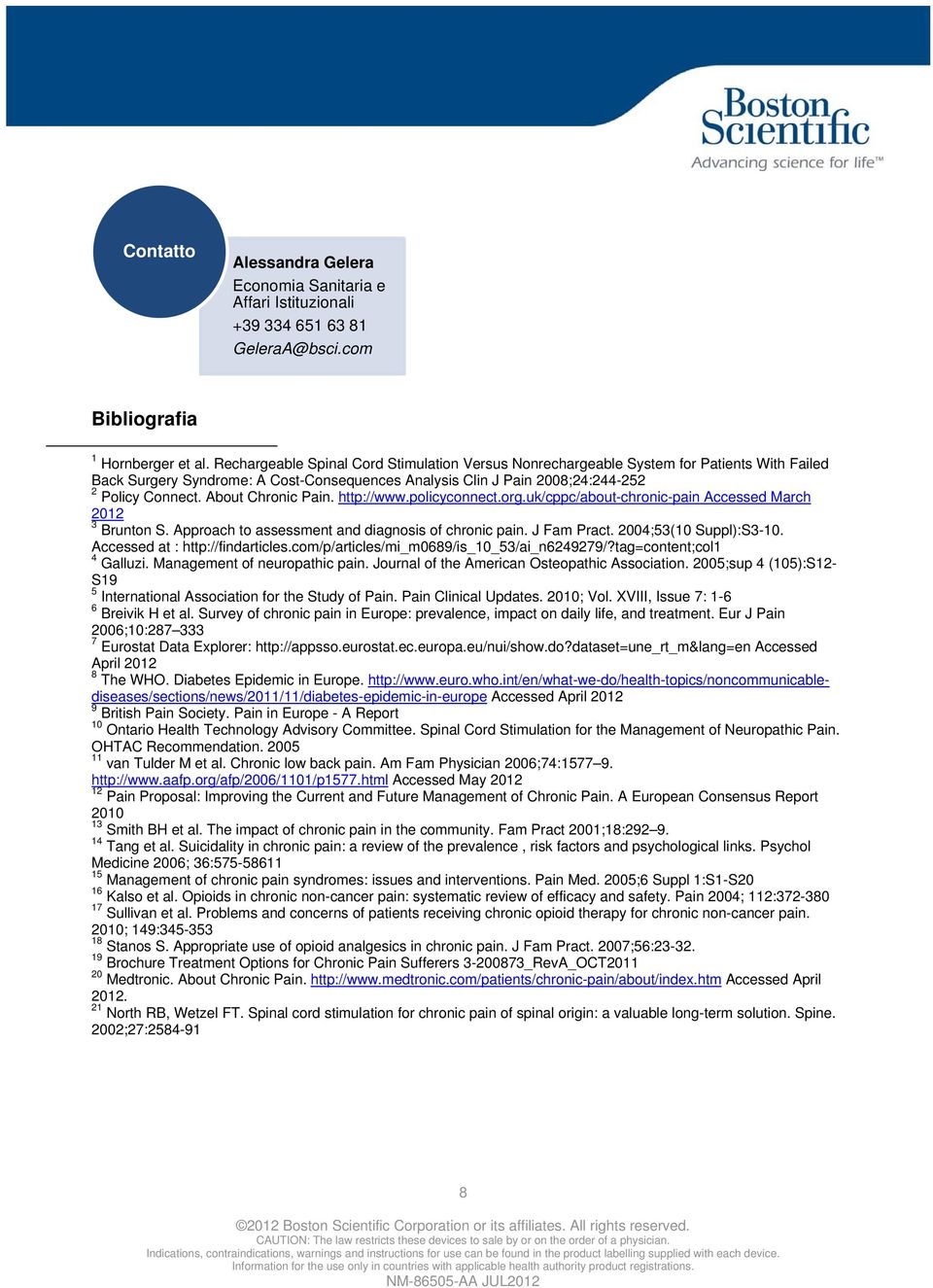 About Chronic Pain. http://www.policyconnect.org.uk/cppc/about-chronic-pain Accessed March 2012 3 Brunton S. Approach to assessment and diagnosis of chronic pain. J Fam Pract. 2004;53(10 Suppl):S3-10.