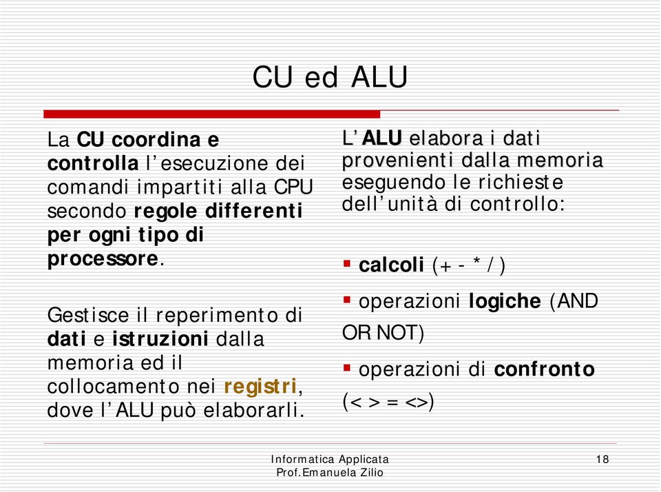 Gestisce il reperimento di dati e istruzioni dalla memoria ed il collocamento nei registri, dove l ALU può