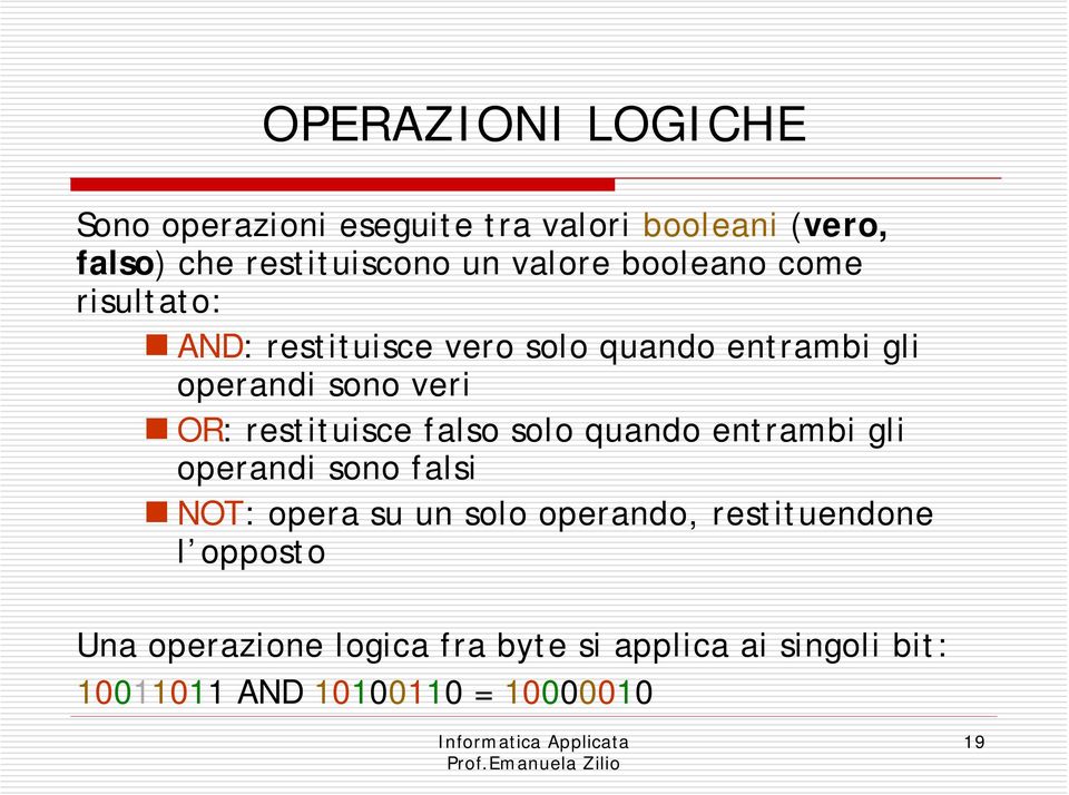 restituisce falso solo quando entrambi gli operandi sono falsi NOT: opera su un solo operando,