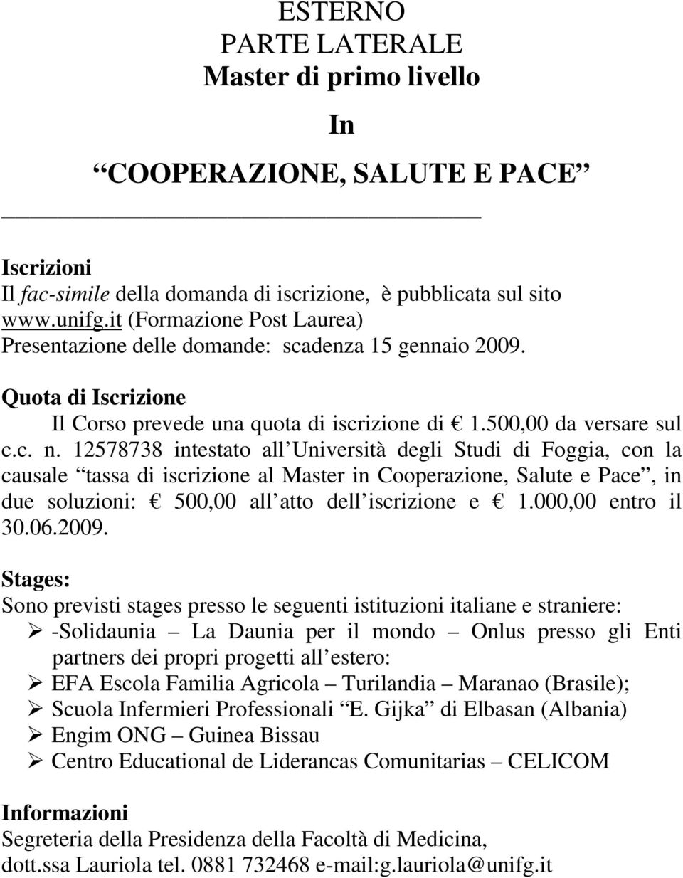 12578738 intestato all Università degli Studi di Foggia, con la causale tassa di iscrizione al Master in Cooperazione, Salute e Pace, in due soluzioni: 500,00 all atto dell iscrizione e 1.