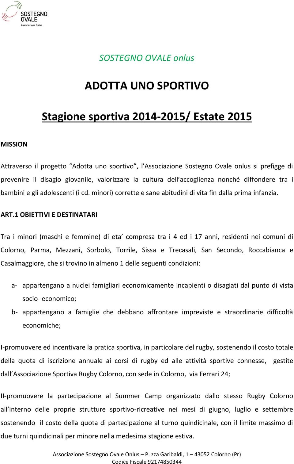 1 OBIETTIVI E DESTINATARI Tra i minori (maschi e femmine) di eta compresa tra i 4 ed i 17 anni, residenti nei comuni di Colorno, Parma, Mezzani, Sorbolo, Torrile, Sissa e Trecasali, San Secondo,