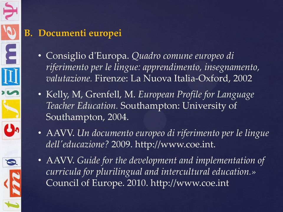 Southampton: University of Southampton, 2004. AAVV. Un documento europeo di riferimento per le lingue dell'educazione? 2009. http://www.