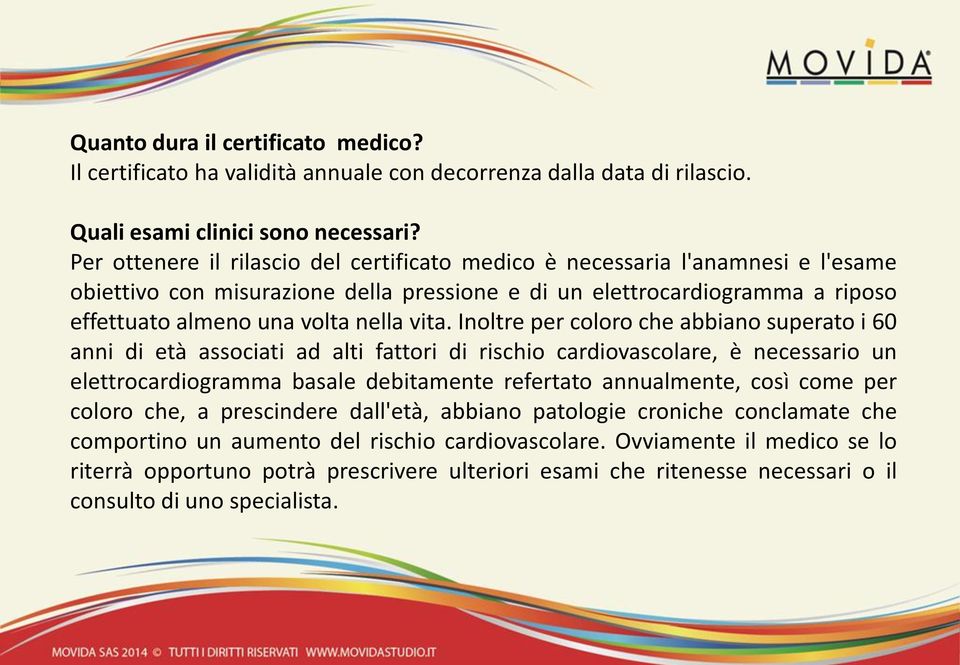 Inoltre per coloro che abbiano superato i 60 anni di età associati ad alti fattori di rischio cardiovascolare, è necessario un elettrocardiogramma basale debitamente refertato annualmente, così come