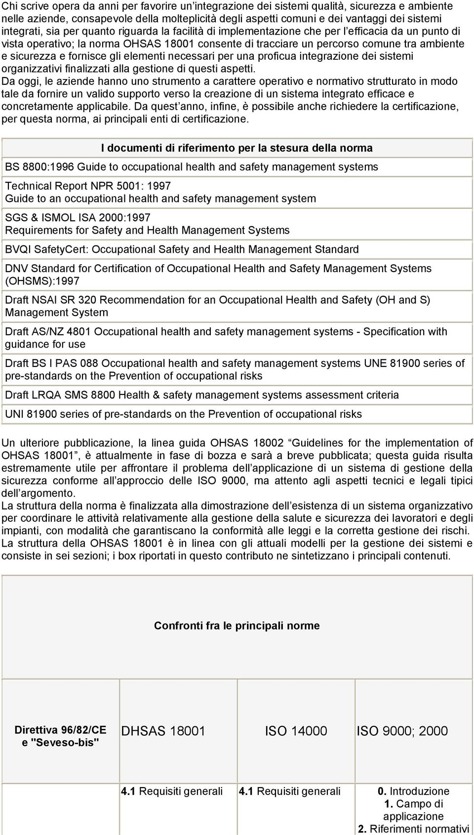 dei sistemi integrati, sia per quanto riguarda la facilità di implementazione che per l efficacia da un punto di vista operativo; la norma OHSAS 18001 consente di tracciare un percorso comune tra