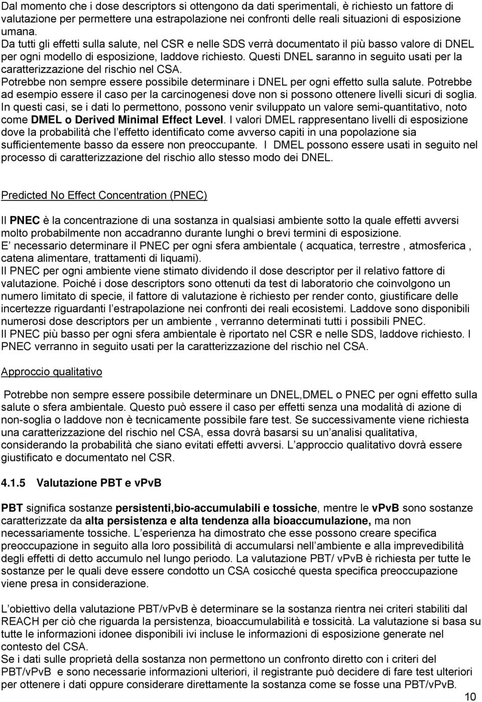 Questi DNEL saranno in seguito usati per la caratterizzazione del rischio nel CSA. Potrebbe non sempre essere possibile determinare i DNEL per ogni effetto sulla salute.