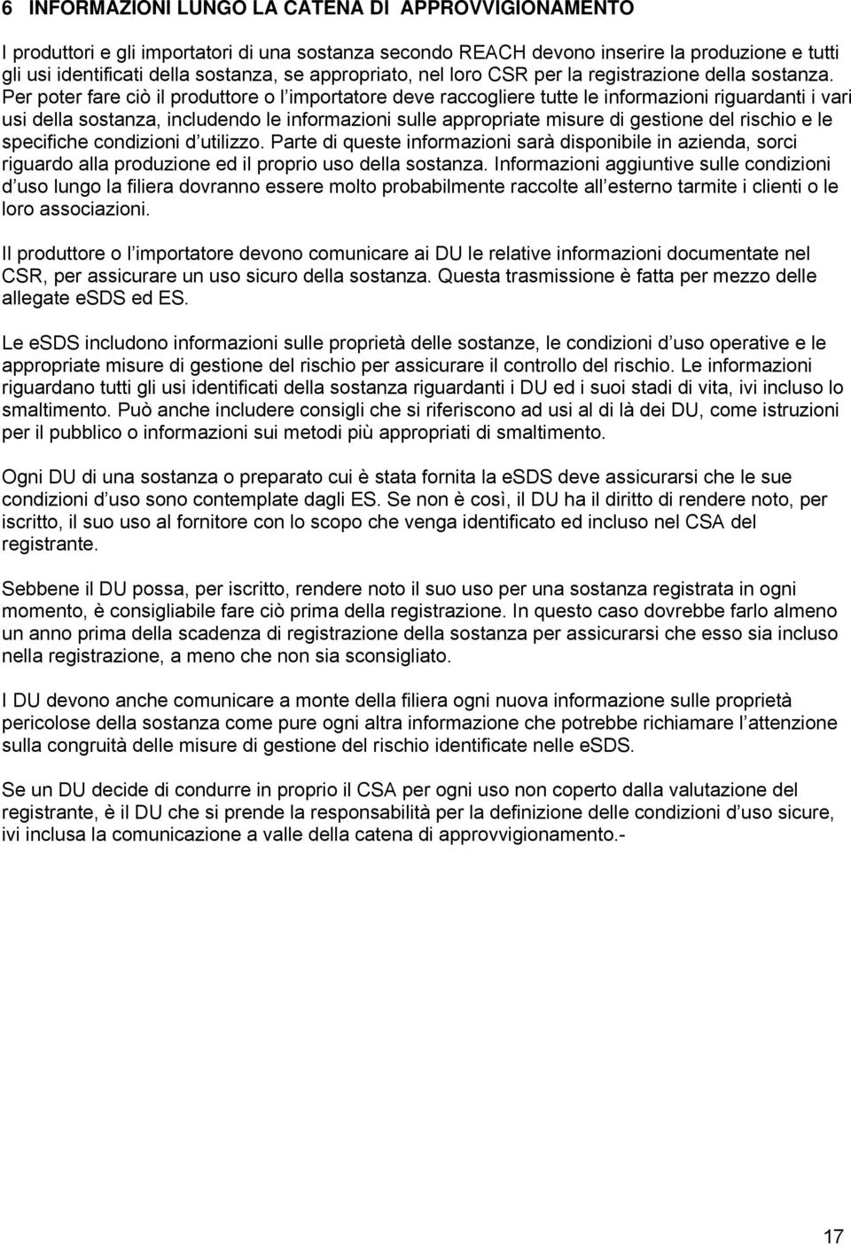 Per poter fare ciò il produttore o l importatore deve raccogliere tutte le informazioni riguardanti i vari usi della sostanza, includendo le informazioni sulle appropriate misure di gestione del