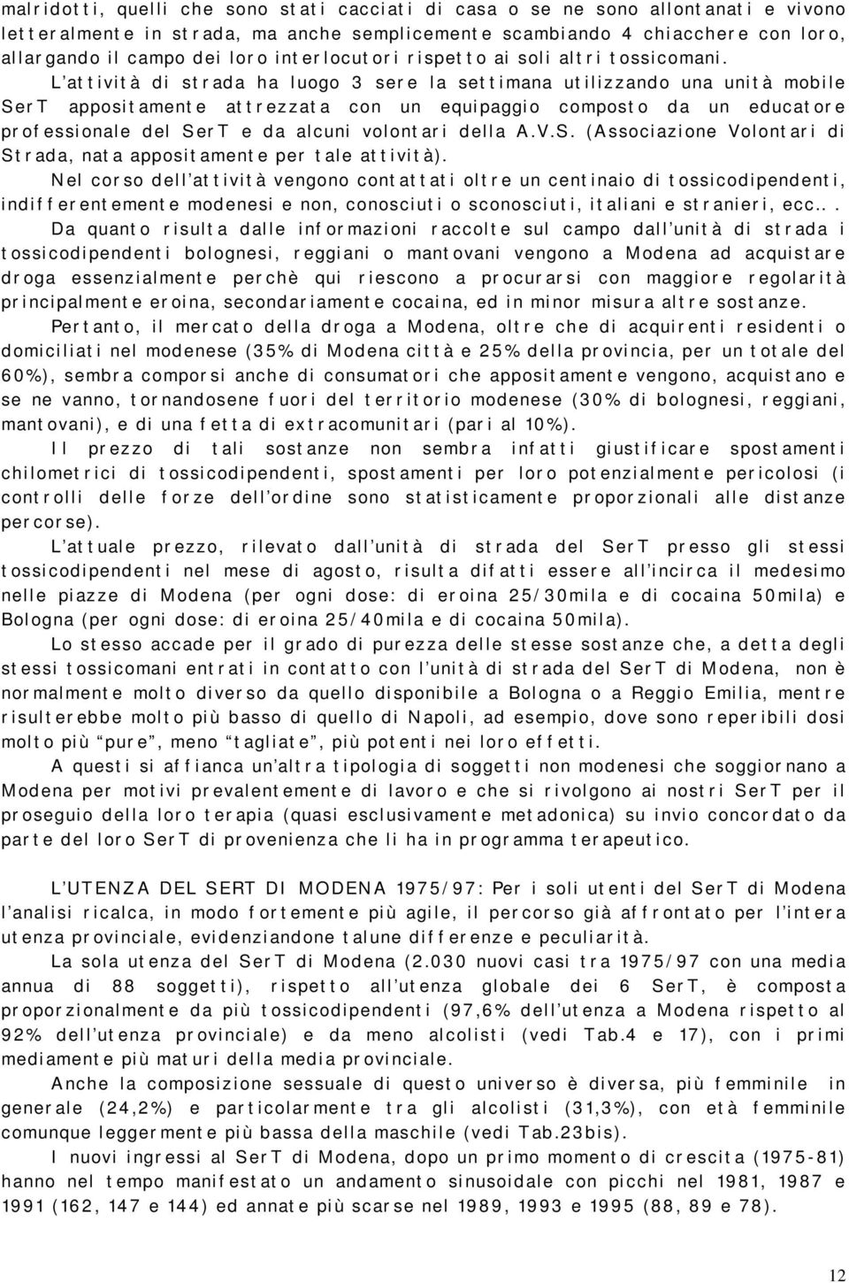 L at t i vi t à d i st r ada ha l uogo 3 ser e l a set t i mana ut i l i z z and o una uni t à mob i l e S er T apposi t ament e at t r ez z at a con un equi paggi o compost o d a un educat or e pr