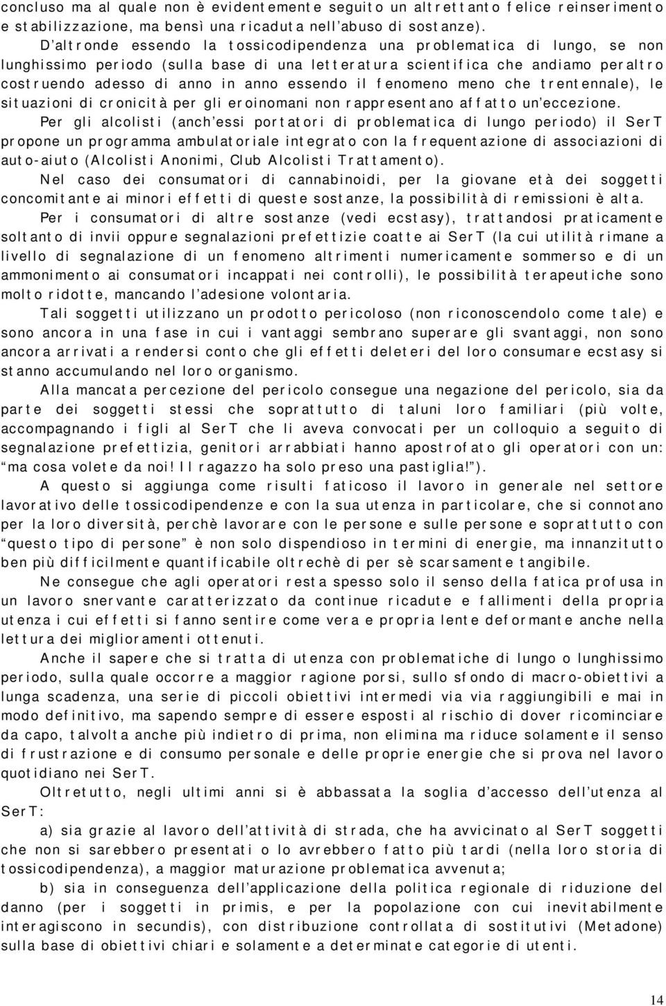 cost r uend o ad esso d i anno i n anno essendo i l f enomeno meno che t r ent ennal e), l e si t uazi oni di cr oni ci t à per gl i er oi nomani non r appr esent ano af f at t o un eccez i one.