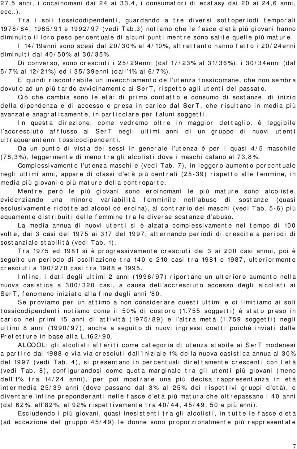 3 ) not i amo che l e f asce d et à pi ù gi ovani hanno d i mi nui t o i l l or o peso per cent ual e d i al cuni punt i ment r e sono sal i t e quel l e pi ù mat ur e.