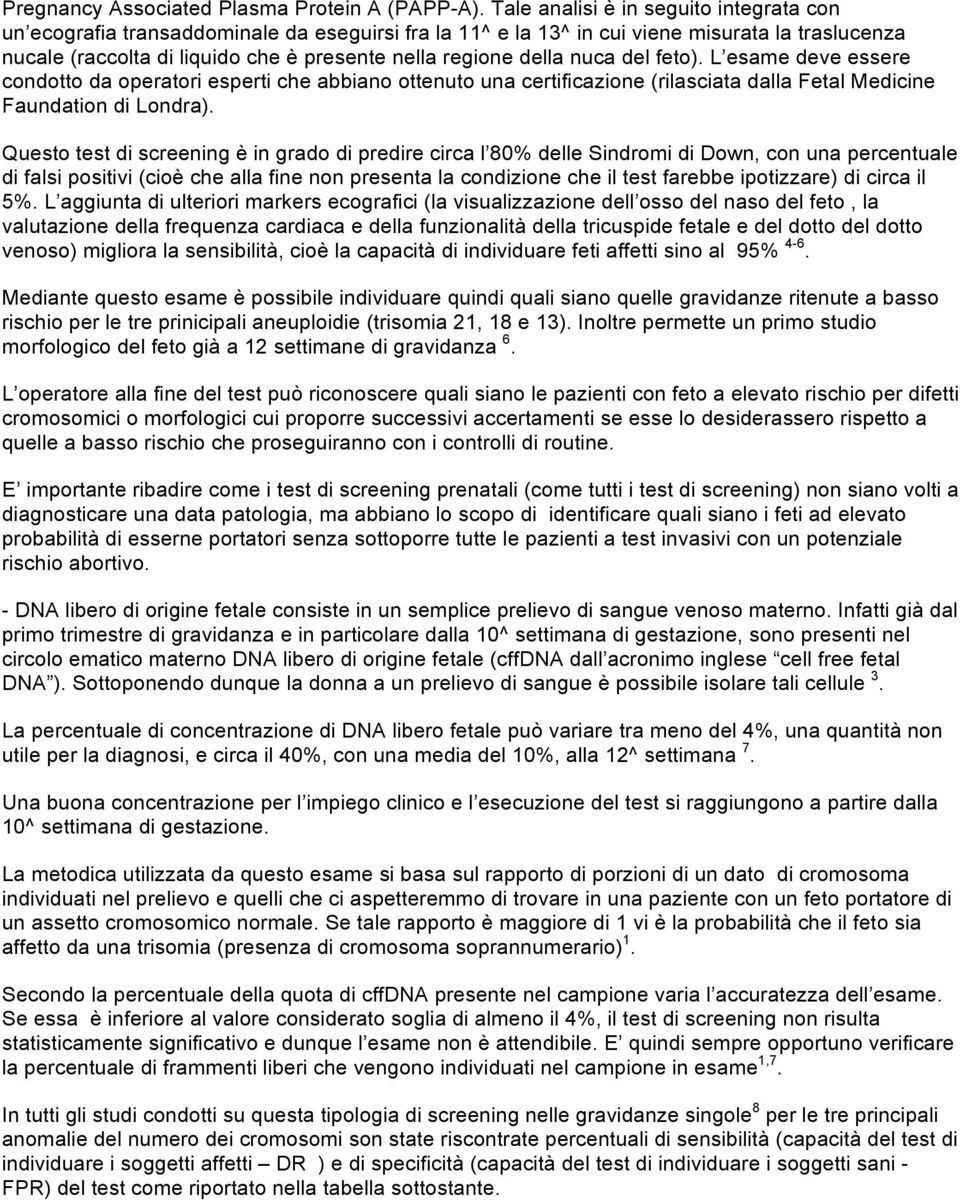 della nuca del feto). L esame deve essere condotto da operatori esperti che abbiano ottenuto una certificazione (rilasciata dalla Fetal Medicine Faundation di Londra).