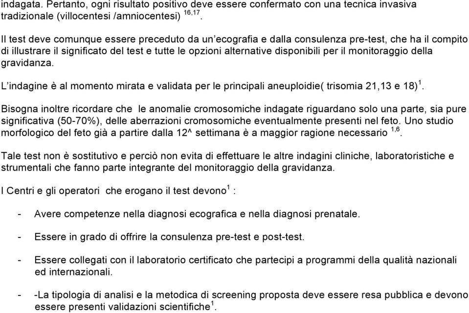 monitoraggio della gravidanza. L indagine è al momento mirata e validata per le principali aneuploidie( trisomia 21,13 e 18) 1.