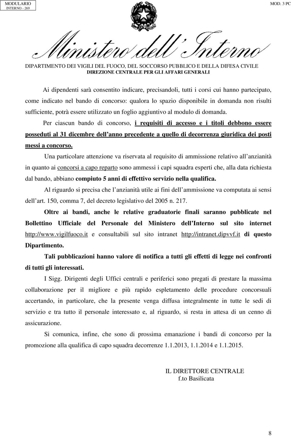 Per ciascun bando di concorso, i requisiti di accesso e i titoli debbono essere posseduti al 31 dicembre dell anno precedente a quello di decorrenza giuridica dei posti messi a concorso.