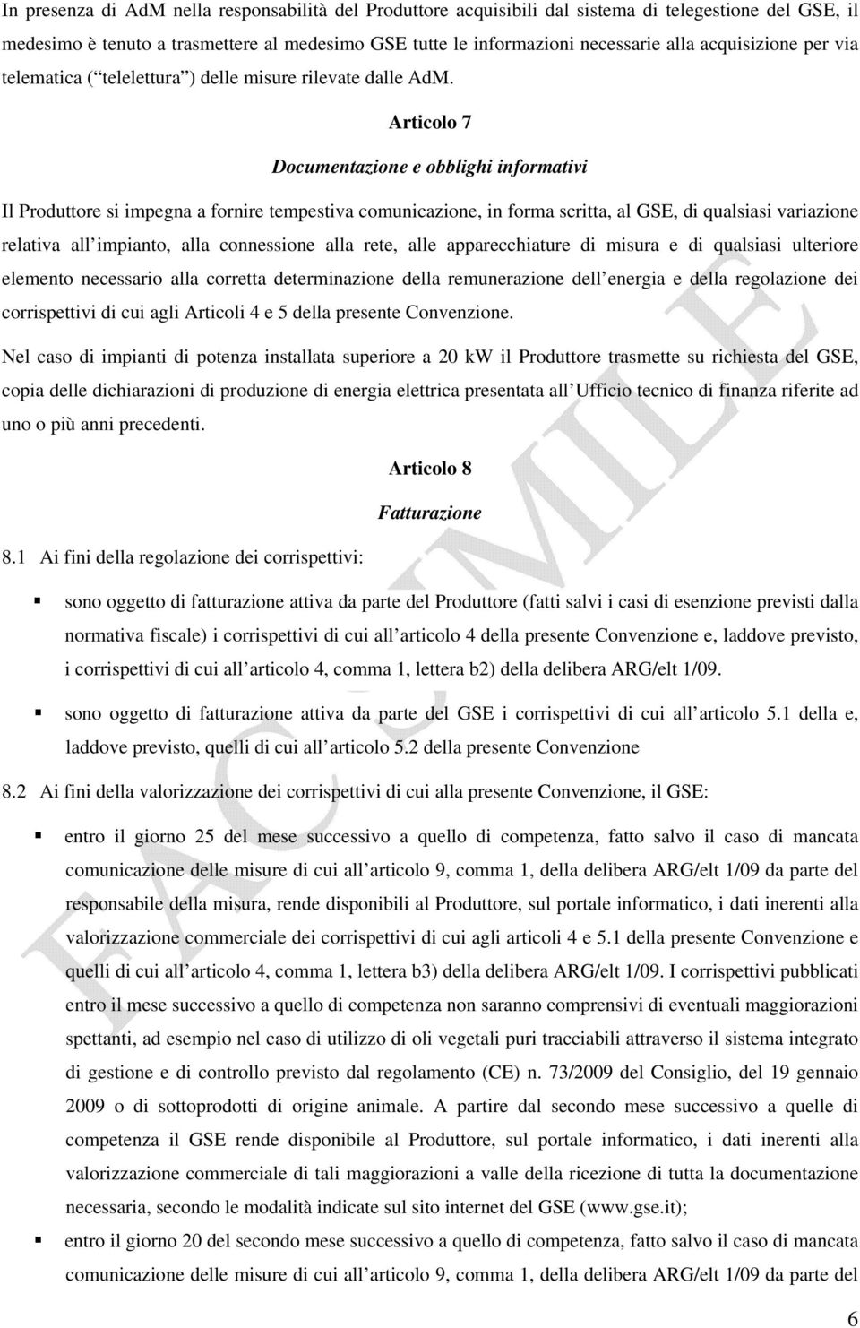 Articolo 7 Documentazione e obblighi informativi Il Produttore si impegna a fornire tempestiva comunicazione, in forma scritta, al GSE, di qualsiasi variazione relativa all impianto, alla connessione