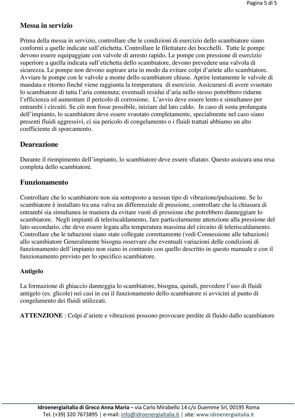 Le pompe con pressione di esercizio superiore a quella indicata sull etichetta dello scambiatore, devono prevedere una valvola di sicurezza.