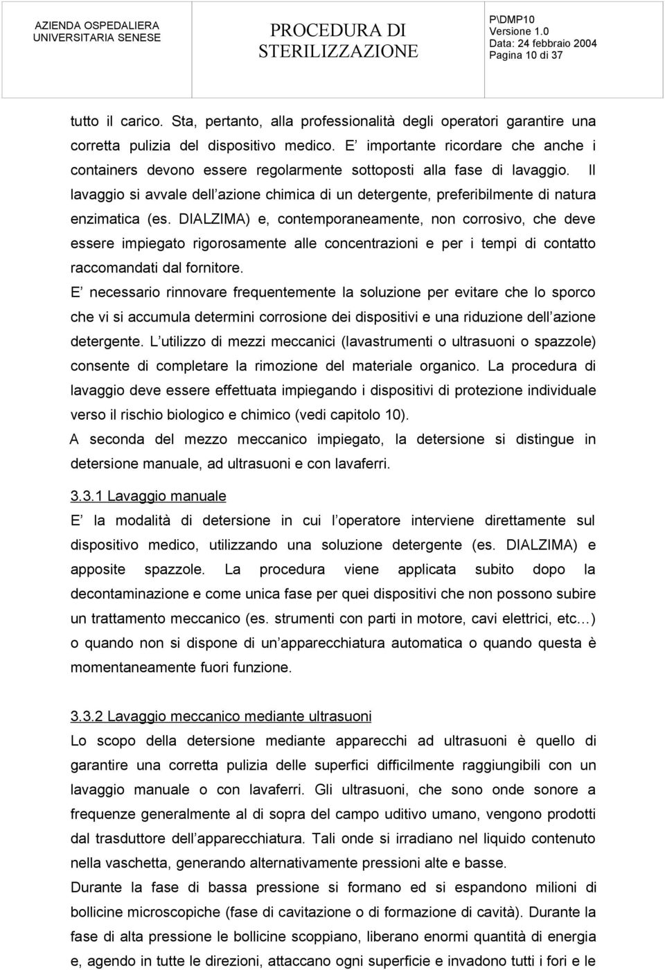 Il lavaggio si avvale dell azione chimica di un detergente, preferibilmente di natura enzimatica (es.