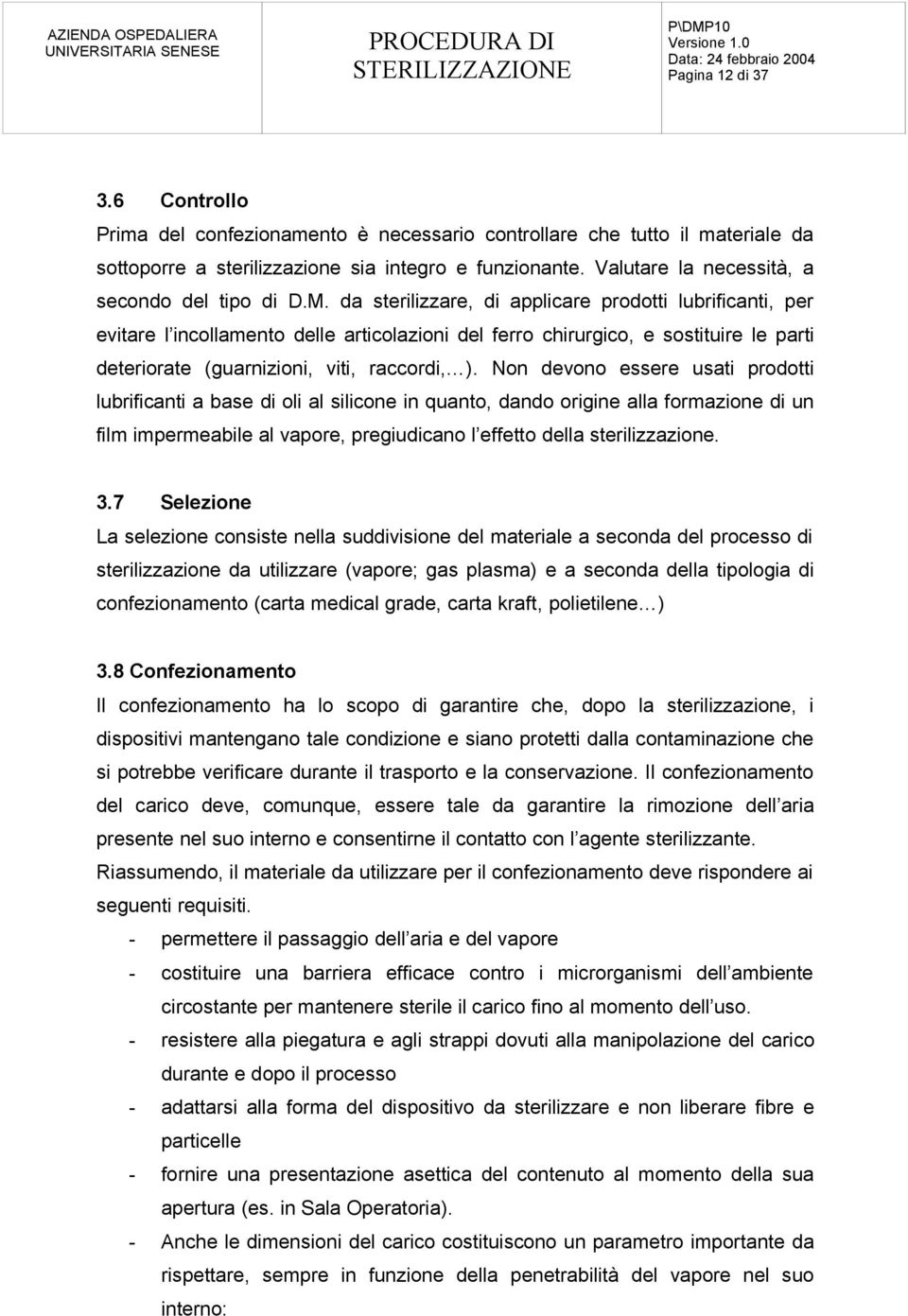 da sterilizzare, di applicare prodotti lubrificanti, per evitare l incollamento delle articolazioni del ferro chirurgico, e sostituire le parti deteriorate (guarnizioni, viti, raccordi, ).