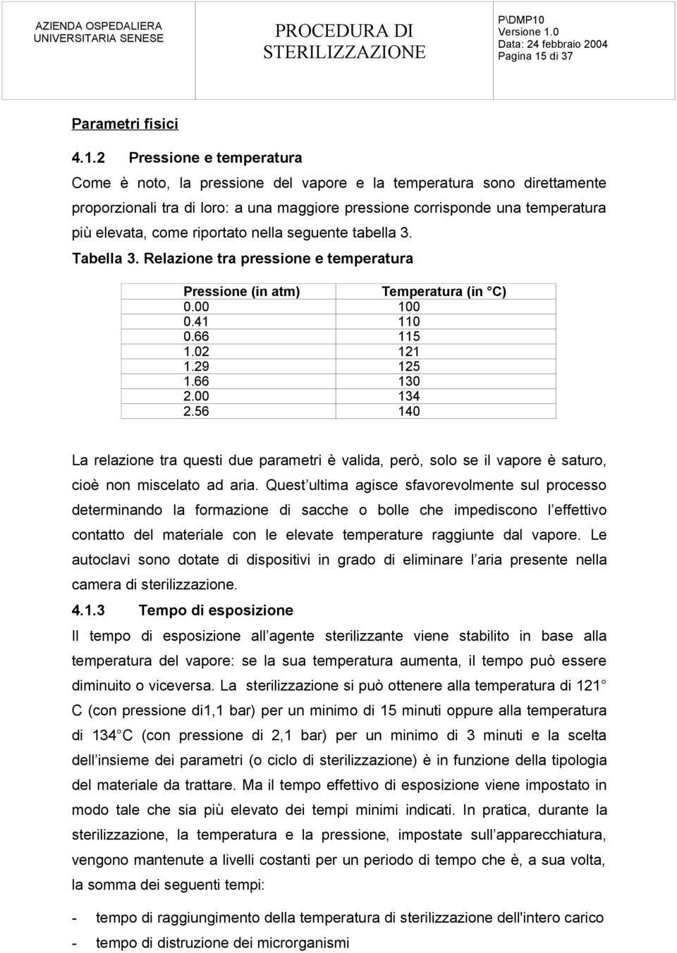 2 Pressione e temperatura Come è noto, la pressione del vapore e la temperatura sono direttamente proporzionali tra di loro: a una maggiore pressione corrisponde una temperatura più elevata, come