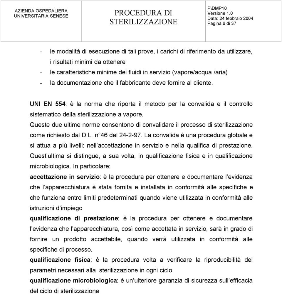 Queste due ultime norme consentono di convalidare il processo di sterilizzazione come richiesto dal D.L. n 46 del 24-2-97.