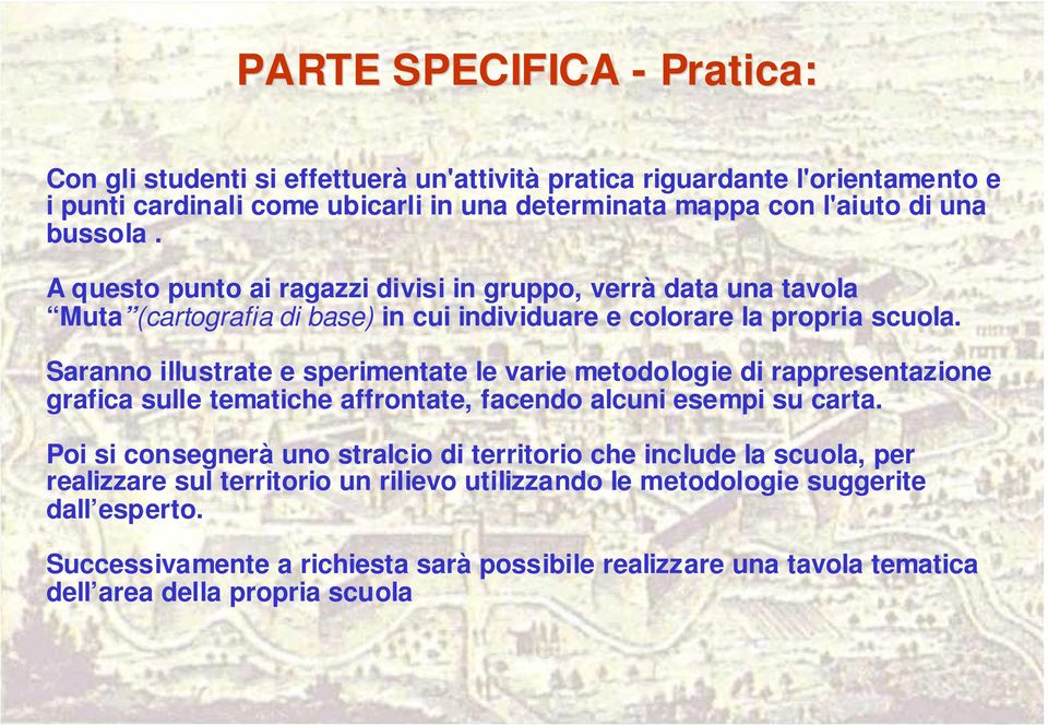 Saranno illustrate e sperimentate le varie metodologie di rappresentazione grafica sulle tematiche affrontate, facendo alcuni esempi su carta.