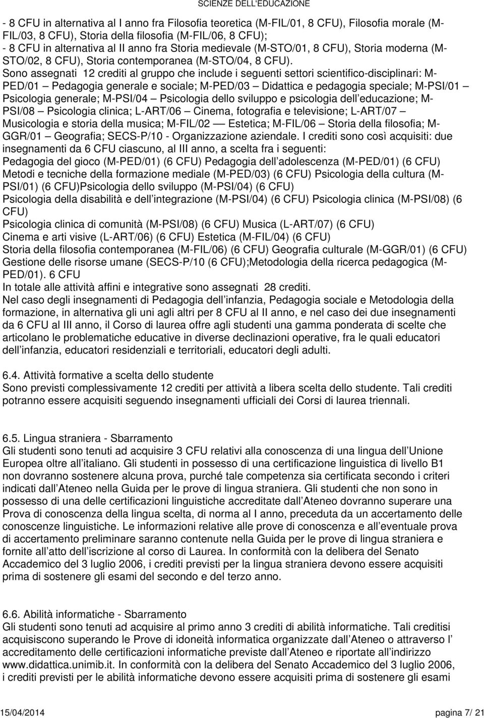 Sono assgnati 12 crditi al gruppo ch includ i sgunti sttori scintifico-disciplinari: M- PED/01 Pdagogia gnral social; M-PED/03 Didattica pdagogia spcial; M-PSI/01 Psicologia gnral; M-PSI/04