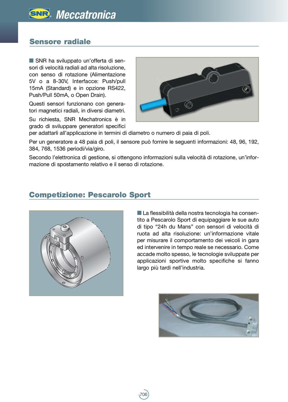 Su richiesta, SNR Mechatronics è in grado di sviluppare generatori specifici per adattarli all applicazione in termini di diametro o numero di paia di poli.