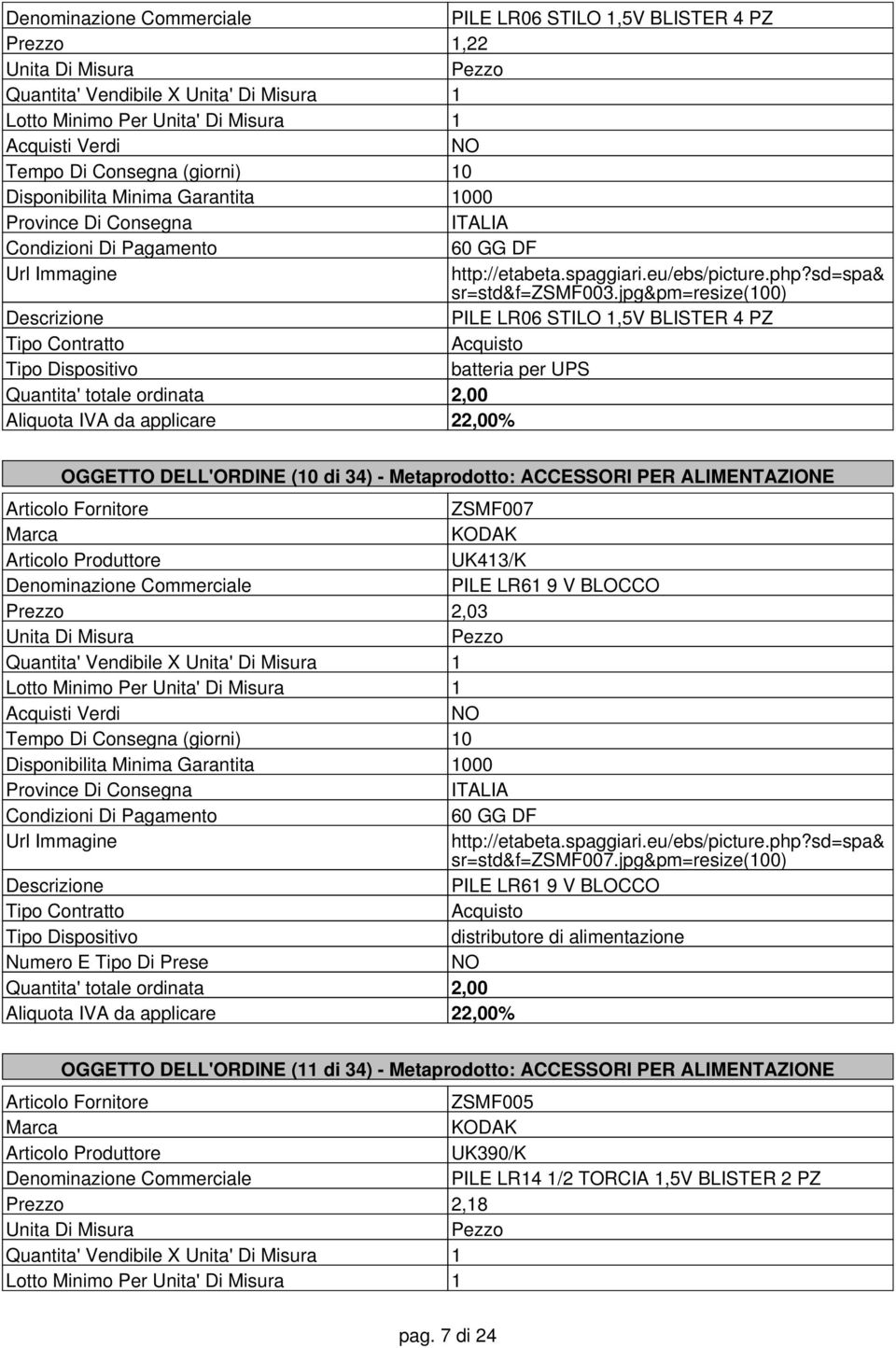 Articolo Fornitore ZSMF007 KODAK Articolo Produttore UK413/K PILE LR61 9 V BLOCCO Prezzo 2,03 Quantita' Vendibile X Unita' Di Misura 1 Lotto Minimo Per Unita' Di Misura 1 Tempo Di Consegna (giorni)